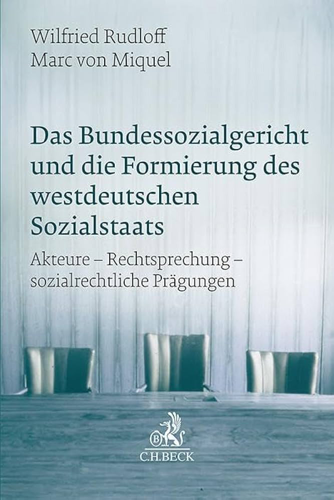 „Das Bundessozialgericht und die Formierung des westdeutschen Sozialstaats“ von Wilfried Rudloff und Marc von Miquel