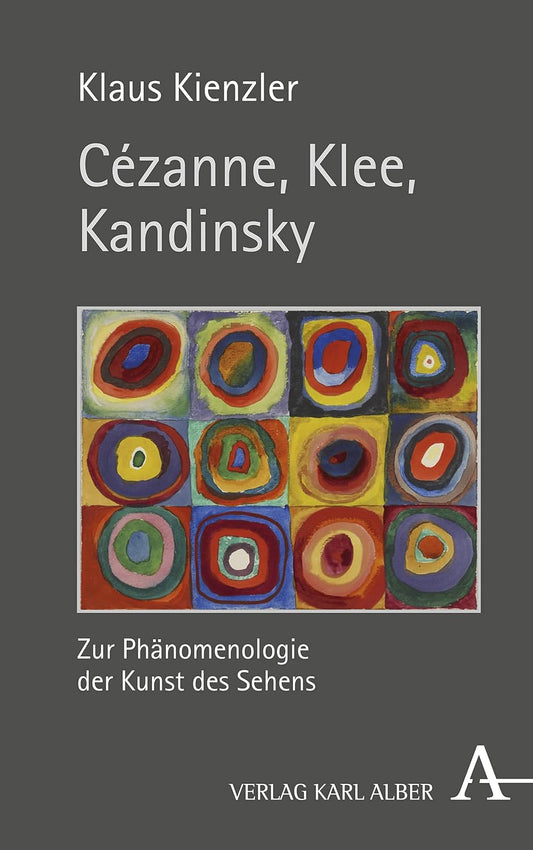 Klaus Kienzler - Cézanne, Klee, Kandinsky: Zur Phänomenologie der Kunst des Sehens